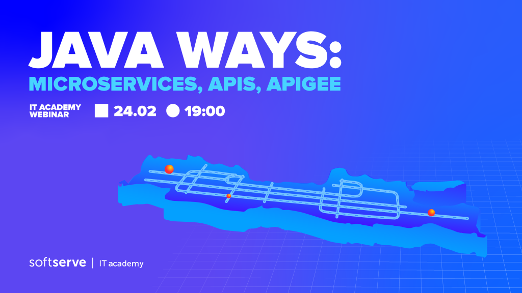 Вебинар для студентов «Java Ways: Microservices, APIs, Apigee» от SoftServe IT Academy!